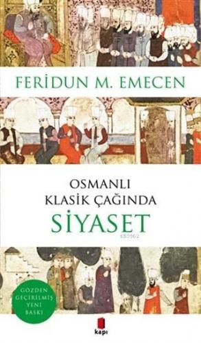 Osmanlı Klasik Çağında Siyaset | Feridun M. Emecen | Kapı Yayınları