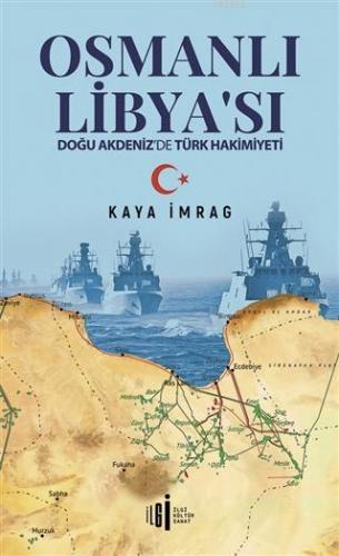 Osmanlı Libyası; Doğu Akdeniz'de Türk Hakimiyeti | Kaya İmrag | İlgi K