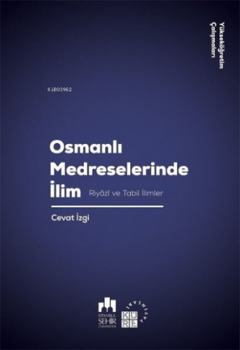 Osmanlı Medreselerinde İlim;Riyazi ve Tabii İlimler | Cevat İzgi | Kür