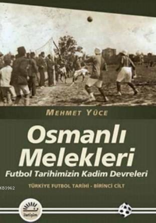 Osmanlı Melekleri; Futbol Tarihimizin Kadim Devrleri Türkiye Futbol Ta