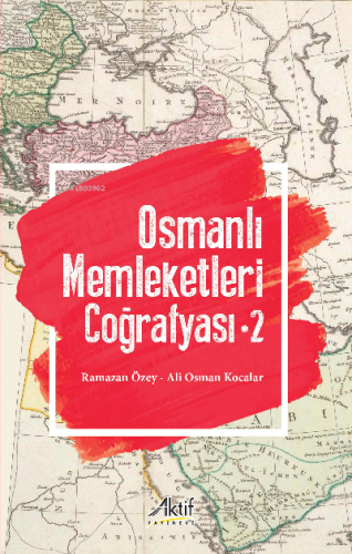 OSMANLI MEMLEKETLERİ COĞRAFYASI - 2 | Ramazan Özey | Aktif Yayınevi