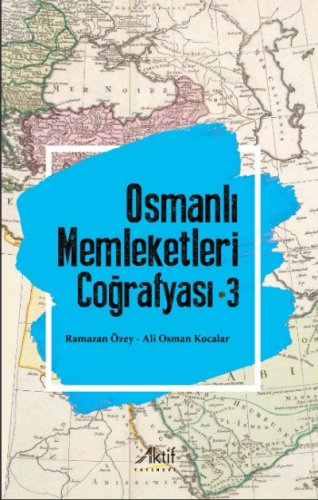 Osmanlı Memleketleri Coğrafyası - 3 | Ramazan Özey | Aktif Yayınevi