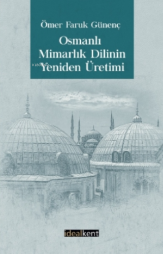 Osmanlı Mimarlık Dilinin Yeniden Üretimi | Ömer Faruk Günenç | İdealKe