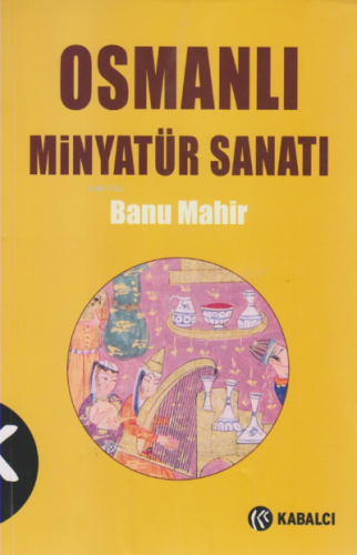 Osmanlı Minyatür Sanatı | Banu Mahir | Kabalcı Yayınevi