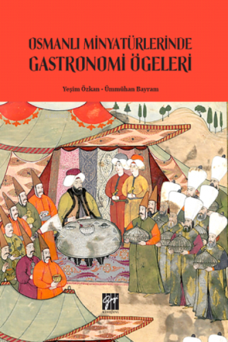 Osmanlı Minyatürlerinde Gastronomi Ögeleri | Ümmühan Bayram | Gazi Kit