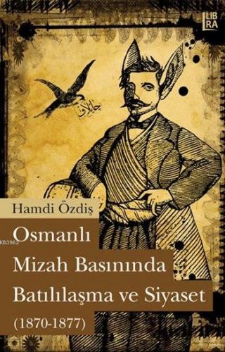 Osmanlı Mizah Basınında Batılılaşma ve Siyaset (1870 - 1877) | Hamdi Ö