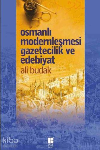 Osmanlı Modernleşmesi Gazetecilik ve Edebiyat | Ali Budak | Bilge Kült