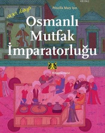 Osmanlı Mutfak İmparatorluğu | Priscilla Mary Işın | Kitap Yayınevi