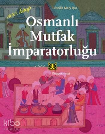 Osmanlı Mutfak İmparatorluğu | Priscilla Mary Işın | Kitap Yayınevi