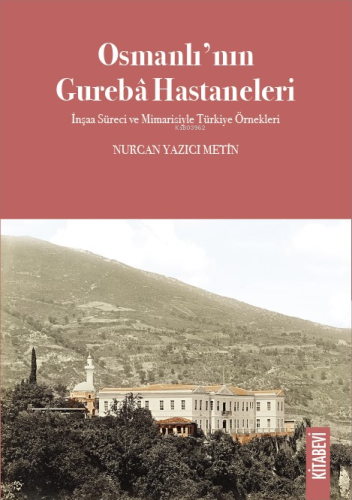 Osmanlı’nın Gurebâ Hastaneleri;İnşaa Süreci ve Mimarisiyle Türkiye Örn