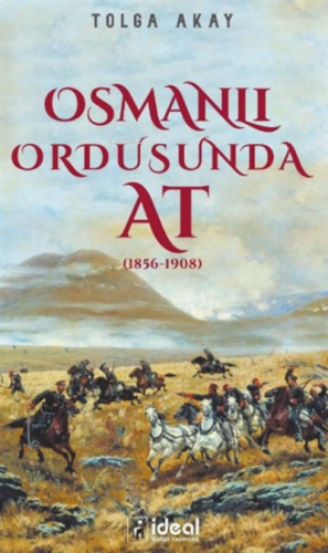 Osmanlı Ordusunda At (1856-1908) | Tolga Akay | İdeal Kültür Yayıncılı