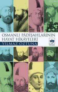 Osmanlı Padişahlarının Hayat Hikâyeleri | Yılmaz Öztuna | Ötüken Neşri