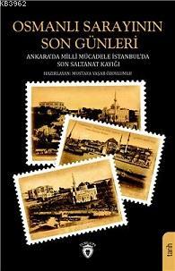 Osmanlı Sarayının Son Günleri Ankara Da Milli Mücadele İstanbul Da Son