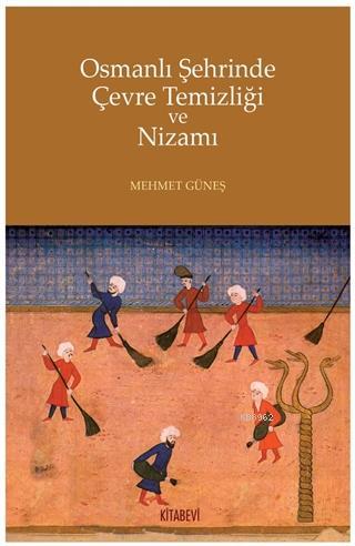 Osmanlı Şehrinde Çevre Temizliği ve Nizamı | Mehmet Güneş | Kitabevi Y