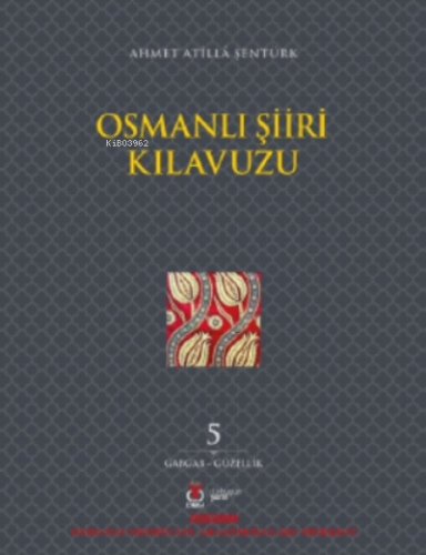 Osmanlı Şiiri Kılavuzu 5 Cilt;(Gabgab- Güzellik) | Ahmet Atilla Şentür