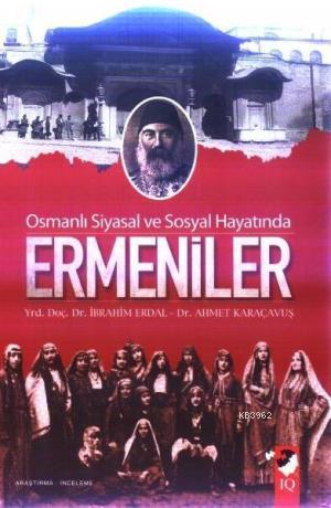 Osmanlı Siyasal ve Sosyal Hayatında Ermeniler | İbrahim Erdal | IQ Kül