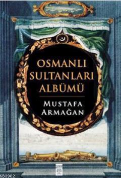 Osmanlı Sultanları Albümü | Mustafa Armağan | Timaş Yayınları