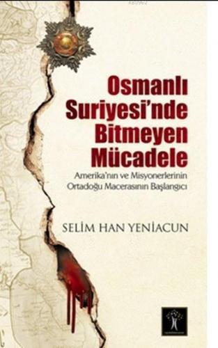 Osmanlı Suriyesinde Bitmeyen Mücadele Amerika`nın ve Misyonerlerinin O