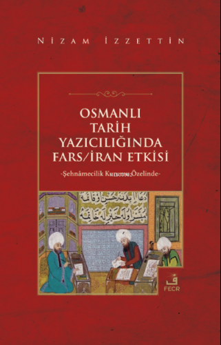 Osmanlı Tarih Yazıcılığında Fars/İran Etkisi | Nizam İzzettin | Fecr Y