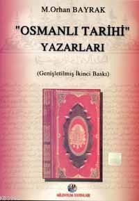 Osmanlı Tarihi Yazarları | M. Orhan Bayrak | Milenyum Yayınları