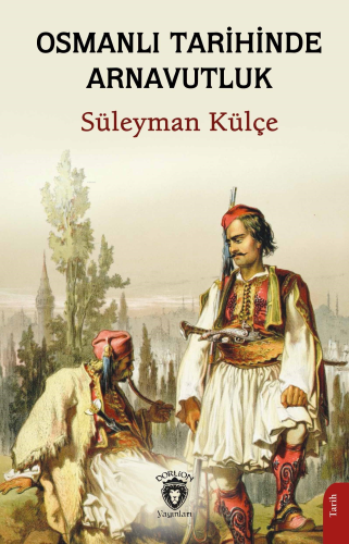 Osmanlı Tarihinde Arnavutluk | Süleyman Külçe | Dorlion Yayınevi