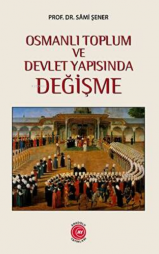 Osmanlı Toplum Ve Devlet Yapısında Değişme | Sami Şener | Anadolu Ay Y