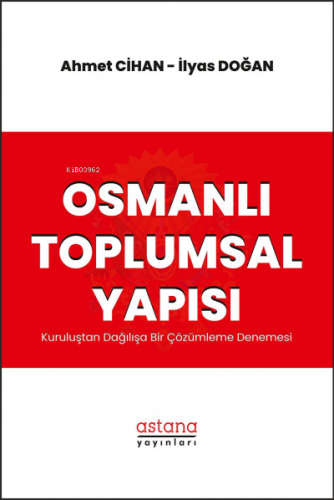 Osmanlı Toplumsal Yapısı Kuruluştan Dağılışa Bir Çözümleme Denemesi | 