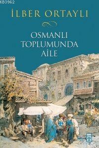 Osmanlı Toplumunda Aile | İlber Ortaylı | Timaş Tarih