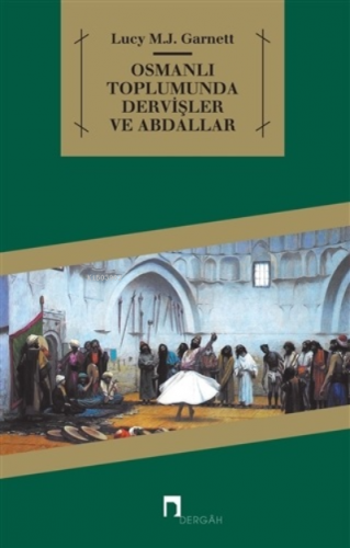 Osmanlı Toplumunda Dervişler ve Abdallar | Lucy M. J. Garnett | Dergah