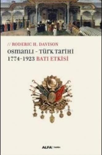 Osmanlı Türk Tarihi; 1774-1923 Batı Etkisi | Roderic H. Davison | Alfa