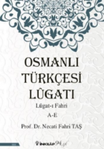 Osmanlı Türkçesi Lügatı - Lügatı Fahri A - E | Necati Fahri Taş | İnkı