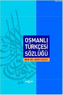 Osmanlı Türkçesi Sözlüğü | Ahmet Doğan | Akçağ Basım Yayım Pazarlama