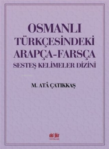 Osmanlı Türkçesindeki Arapça-Farsça Sesteş Kelimeler Dizini | M. Ata Ç