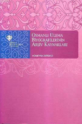 Osmanlı Ulema Biyografilerinin Arşiv Kaynakları | Hümeyra Zerdaci | Tü