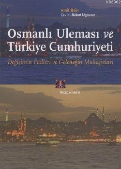 Osmanlı Uleması ve Türkiye Cumhuriyeti; Değişimin Failleri ve Geleneği