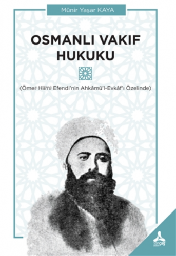 Osmanlı Vakıf Hukuku;Ömer Hilmi Efendi’nin Ahkamü’l-Evkaf’ı Özelinde |