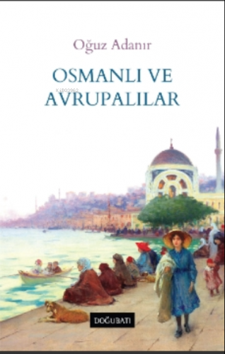 Osmanlı ve Avrupalılar | Oğuz Adanır | Doğu Batı Yayınları