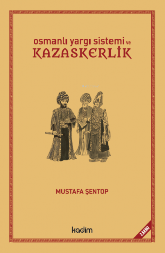 Osmanlı Yargı Sistemi ve Kazaskerlik | Mustafa Şentop | Kadim Yayınlar