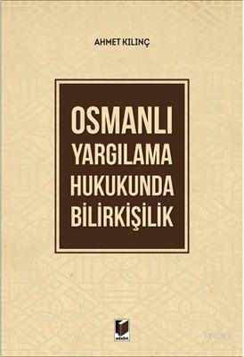 Osmanlı Yargılama Hukukunda Bilirkişilik | Ahmet Kılınç | Adalet Yayın