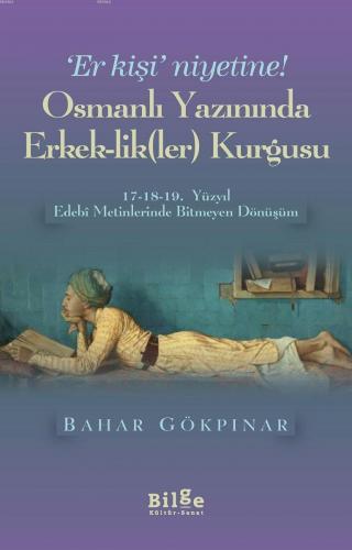 Osmanlı Yazınında Erkek-lik (Ler) Kurgusu | Bahar Gökpınar | Bilge Kül