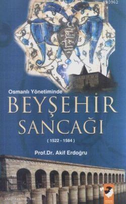 Osmanlı Yönetiminde Beyşehir Sancağı (1522-1584) | M. Akif Erdoğru | I