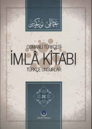 Osmanlıca İmla Kitabı Türkçe Unsurlar | İ.Mahir Çakmak | Hayrat Neşriy