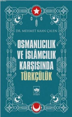 Osmanlıcılık ve İslamcılık Karşısında Türkçülük | Mehmet Kaan Çalen | 