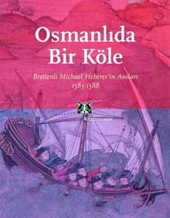 Osmanlıda Bir Köle; Brettenli Michael Hebererin Anıları 1585-1588 | M