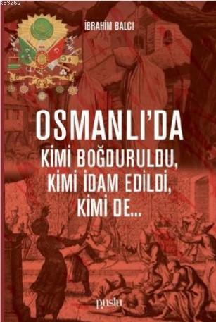 Osmanlı'da Kimi Boğduruldu, Kimi İdam Edildi, Kimi de... | İbrahim Bal