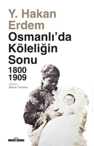 Osmanlı'da Köleliğin Sonu 1800 - 1909 | Y. Hakan Erdem | Timaş Tarih