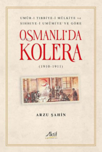 Osmanlı'da Kolera 1910 - 1911 | Arzu Şahin | Aktif Yayınevi