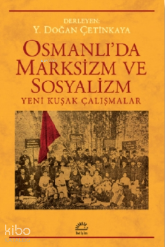 Osmanlı'da Marksizm ve Sosyalizm;Yeni Kuşak Çalışmalar | Y. Doğan Ç