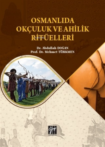 Osmanlıda Okçuluk ve Ahilik Ritüelleri | Abdullah Doğan | Gazi Kitabev