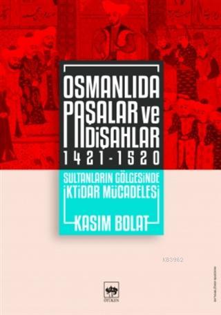 Osmanlıda Paşalar ve Padişahlar 1421 - 1520; Sultanların Gölgesinde İk